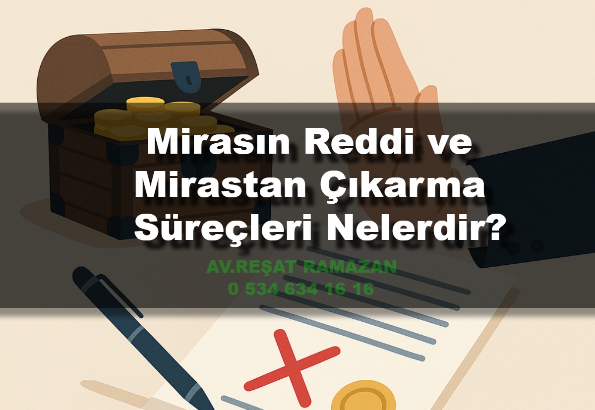 Mirasın Reddi ve Mirastan Çıkarma Süreçleri Nelerdir