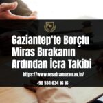 Gaziantep'te Borçlu Miras Bırakanın Ardından İcra Takibi