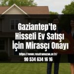 Gaziantep'te Hisseli Ev Satışı İçin Mirasçı Onayı