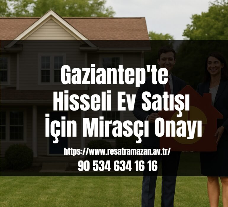 Gaziantep'te Hisseli Ev Satışı İçin Mirasçı Onayı