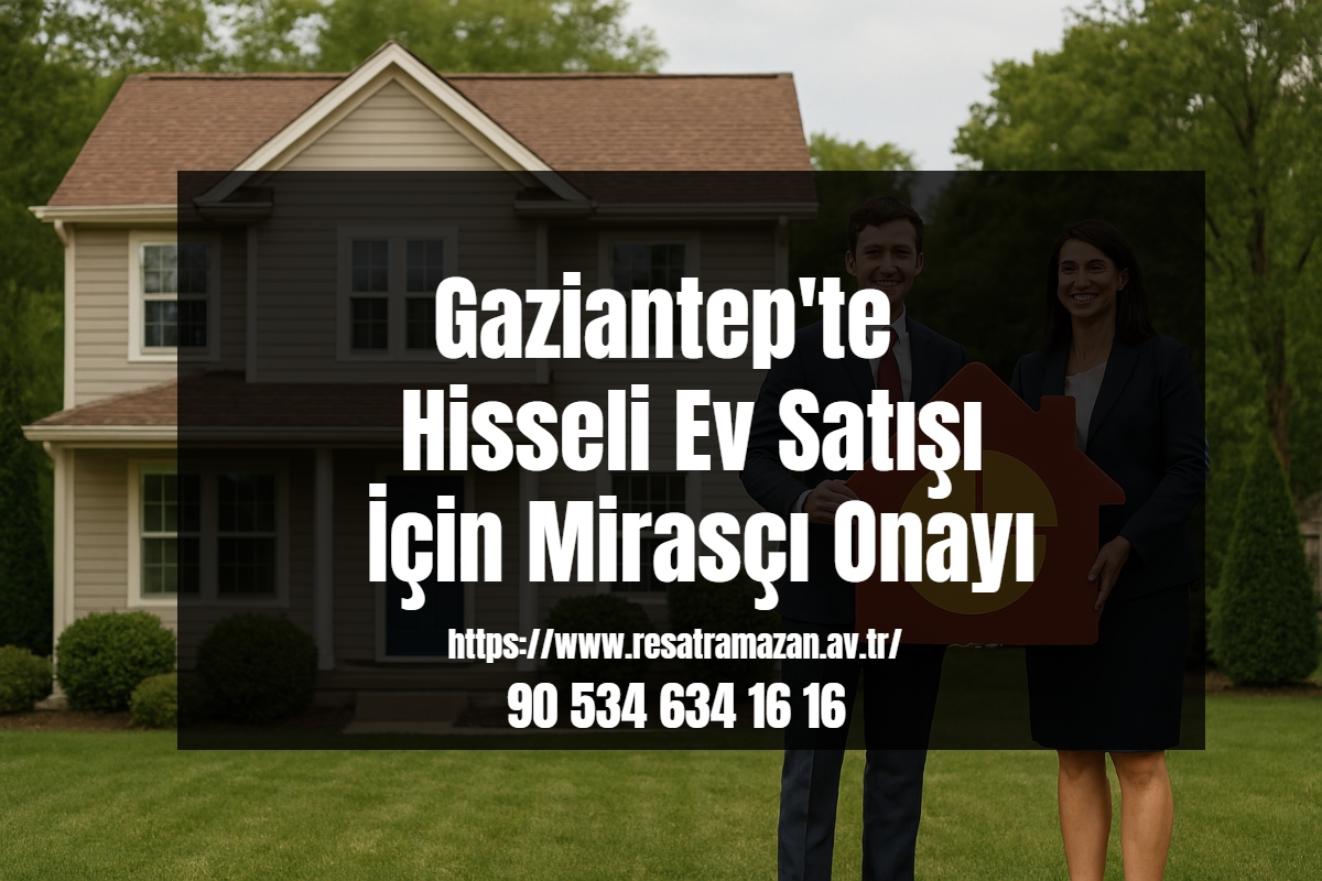 Gaziantep'te Hisseli Ev Satışı İçin Mirasçı Onayı