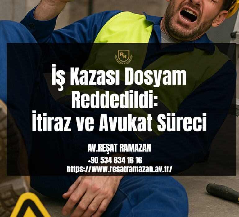 İş Kazası Dosyam Reddedildi_ İtiraz ve Avukat Süreci