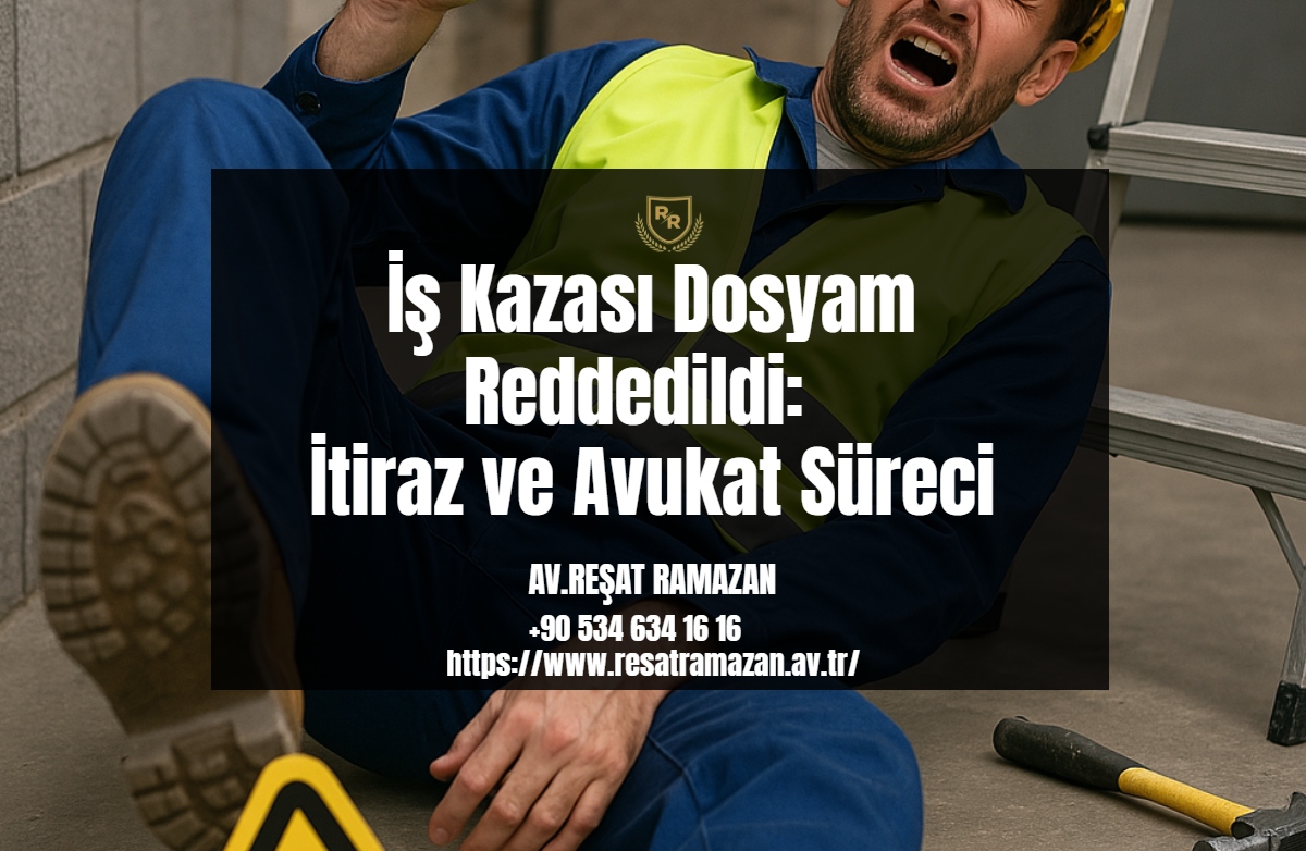 İş Kazası Dosyam Reddedildi_ İtiraz ve Avukat Süreci